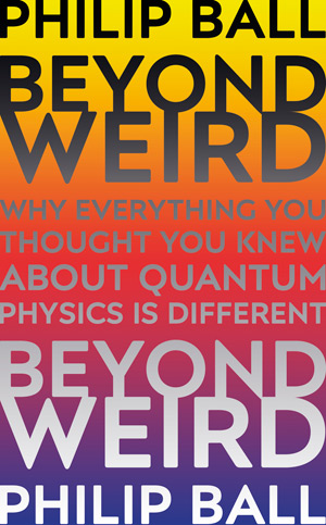 Book Cover for BEYOND WEIRD: Why Everything You Thought You Knew About Quantum Physics Is Different