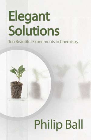 Elegant Solutions:Ten Beautiful Experiments in Chemistry. A book by Philip Ball