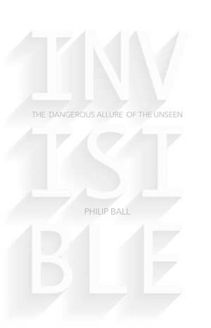 Book cover - Invisible: The Dangerous Allure of the Unseen