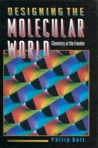Designing the Molecular World: Chemistry at the Frontier, a book by Philip Ball