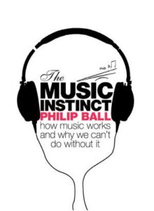 The Music Instinct: How music works, and why we can't do without it. A book by Philip Ball.