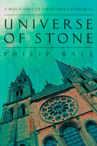 Universe of Stone: Chartres Cathedral and the Triumph of the Medieval Mind, a book by Philip Ball