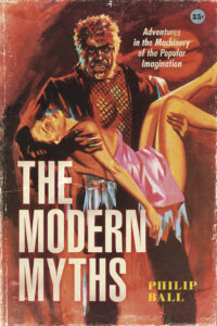 Book cover of THE MODERN MYTHS Adventures in the Machinery of the Popular Imagination by Philip Ball