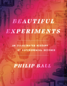 BEAUTIFUL EXPERIMENTS An Illustrated History of Experimental Science by Philip Ball hardback cover